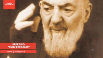 Padre Pio: Sono Disperato