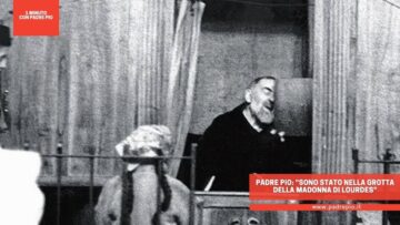 Padre Pio: Sono Stato Nella Grotta Della Madonna Di Lourdes
