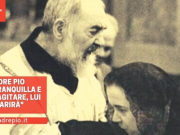 Padre Pio: Stai Tranquilla E Non Ti Agitare, Lui Guarirà