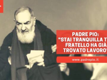 Padre Pio: Stai Tranquilla Tuo Fratello Ha Già Trovato Lavoro