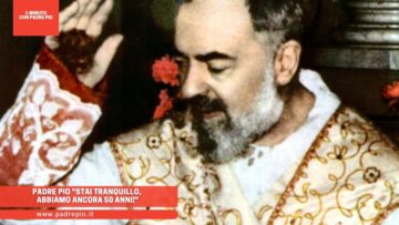 Padre Pio Stai Tranquillo, Abbiamo Ancora 50 Anni!