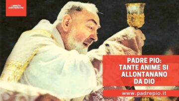 Padre Pio: Tante Anime Si Allontanano Da Dio
