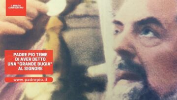 Padre Pio Teme Di Aver Detto Una Grande Bugia Al Signore