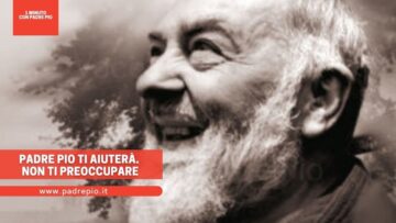 Padre Pio Ti Aiuterà. Non Ti Preoccupare