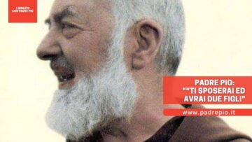 Padre Pio: Ti Sposerai Ed Avrai 2 Figli