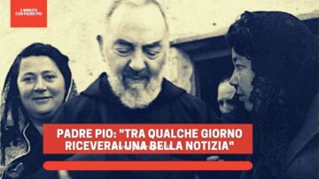 Padre Pio: Tra Qualche Giorno Riceverai Una Bella Notizia