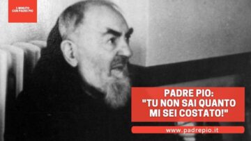 Padre Pio: Tu Non Sai Quanto Mi Sei Costato!