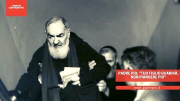 Padre Pio: Tuo Figlio Guarirà. Non Piangere Più