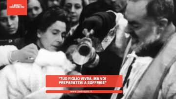 Padre Pio: Tuo Figlio Vivrà, Ma Voi Preparatevi A Soffrire