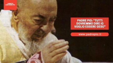 Padre Pio: Tutti Dovremmo Dire Io Voglio Essere Gesù!
