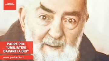Padre Pio: Umiliatevi Davanti A Dio