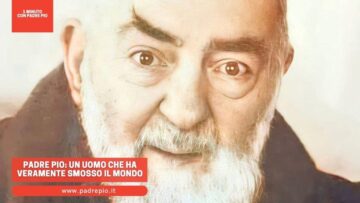 Padre Pio, Un Uomo Che Ha Veramente Smosso Il Mondo