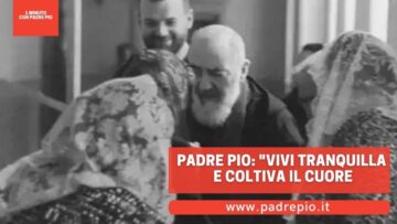 Padre Pio: Vivi Allegra E Coltiva Il Cuore