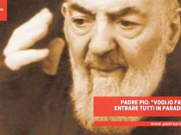 Padre Pio: Voglio Far Entrare Tutti In Paradiso