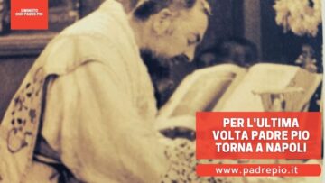 Per Lultima Volta Padre Pio Torna A Napoli
