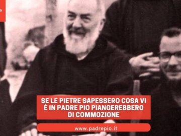 Se Le Pietre Sapessero Cosa Vi è In Padre Pio Piangerebbero Di Commozione