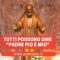 Tutti possono dire: “Padre Pio è mio”