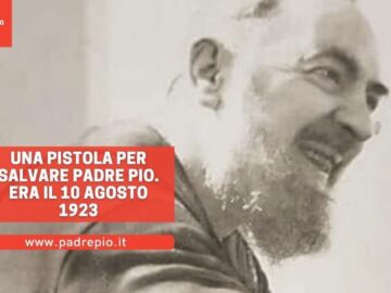 Una Pistola Per Salvare Padre Pio. Era Il 10 Agosto 1923