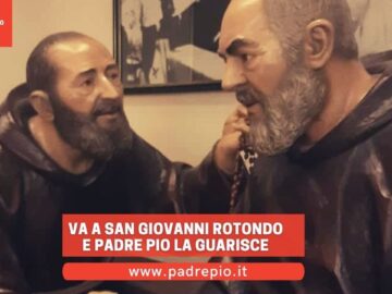 Va A San Giovanni Rotondo E Padre Pio La Guarisce