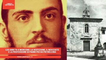 120 Anni Fa A Morcone La Vestizione, Il Noviziato E La Professione Di Padre Pio Da Pietrelcina