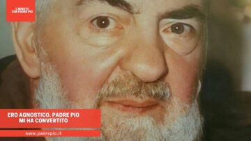 Ero Agnostico. Padre Pio Mi Ha Convertito