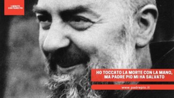 Ho Toccato La Morte Con La Mano, Ma Padre Pio Mi Ha Salvato