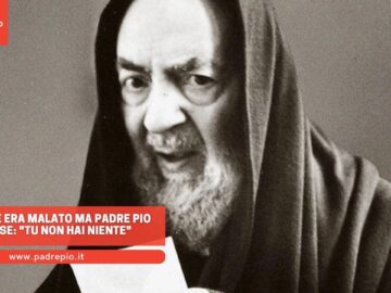 Mio Padre Era Malato, Ma Padre Pio Gli Disse: Tu Non Hai Niente, Torna A Casa