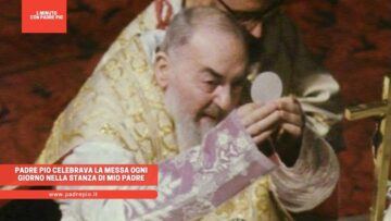 Padre Pio Celebrava La Messa Ogni Giorno Nella Stanza Di Mio Padre