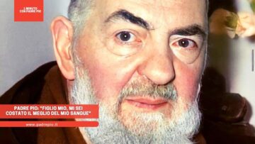 Padre Pio: Figlio Mio, Mi Sei Costato Il Meglio Del Mio Sangue