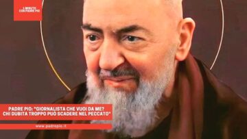 Padre Pio: Giornalista Che Vuoi Da Me? Chi Dubita Troppo Può Scadere Nel Peccato