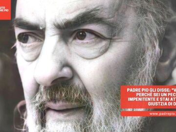 Padre Pio Gli Disse: Vattene Via, Sei Un Peccatore Impenitente. Stai Attento Alla Giustizia Di Dio