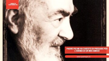 Padre Pio Mi Ha Chiesto Di Pregare Per Lanima Di Un Mio Amico