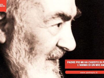 Padre Pio Mi Ha Chiesto Di Pregare Per Lanima Di Un Mio Amico