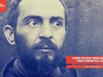 Padre Pio Non Torna In Convento. I Suoi Confratelli Soffrono