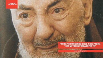 Padre Pio Piangendo Disse A Mio Padre: Ora Mi Tocca Pregare Per Te
