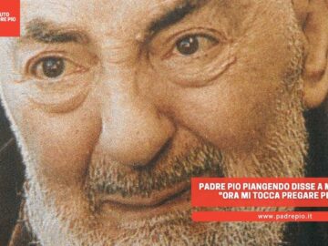 Padre Pio Piangendo Disse A Mio Padre: Ora Mi Tocca Pregare Per Te