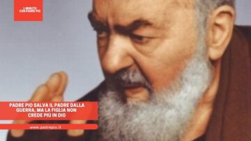 Padre Pio Salva Il Padre Dalla Guerra, Ma La Figlia Non Crede Più In Dio