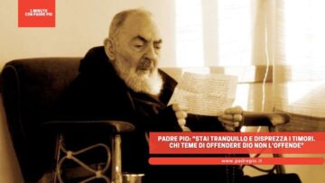 Padre Pio: Stai Tranquillo E Disprezza I Timori. Chi Teme Di Offendere Dio Non Loffende