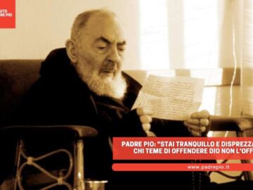 Padre Pio: Stai Tranquillo E Disprezza I Timori. Chi Teme Di Offendere Dio Non Loffende