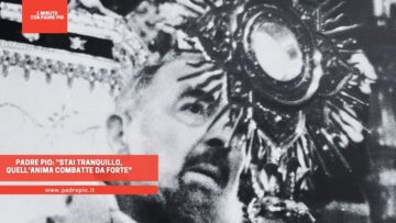 Padre Pio: Stai Tranquillo, Quellanima Combatte Da Forte