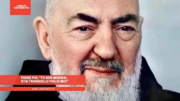 Padre Pio: Tu Non Morirai, Stai Tranquillo Figlio Mio