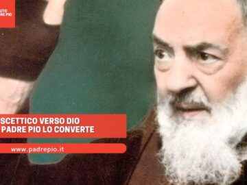 Scettico Verso Dio Ma Padre Pio Lo Converte