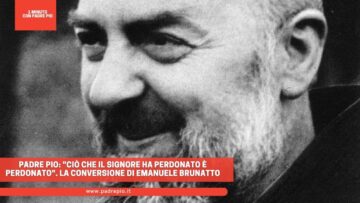 Padre Pio: Ciò Che Il Signore Ha Perdonato È Perdonato. La Conversione Di Emanuele Brunatto