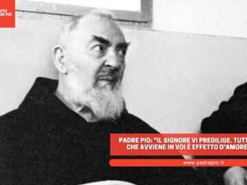 Padre Pio: Il Signore Vi Predilige. Tutto Quello Che Avviene In Voi è Effetto Damore Di Dio