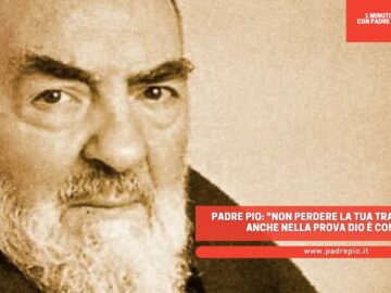 Padre Pio: Non Perdere La Tua Tranquillità. Anche Nella Prova Dio è Con Te