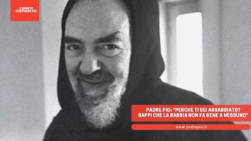 Padre Pio: Perché Ti Sei Arrabbiato? Sappi Che La Rabbia Non Fa Bene A Nessuno