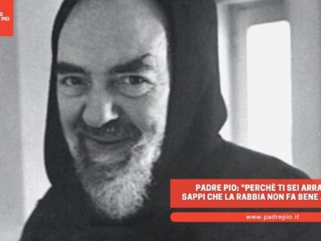 Padre Pio: Perché Ti Sei Arrabbiato? Sappi Che La Rabbia Non Fa Bene A Nessuno