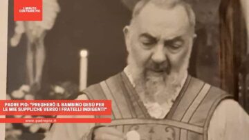 Padre Pio: Pregherò Il Bambino Gesù Per Le Mie Suppliche Verso I Fratelli Indigenti