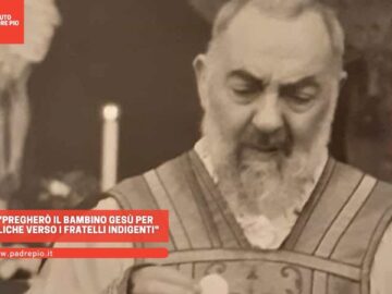 Padre Pio: Pregherò Il Bambino Gesù Per Le Mie Suppliche Verso I Fratelli Indigenti