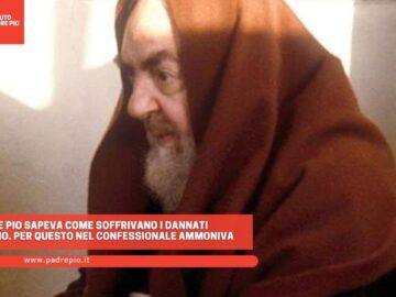 Padre Pio Sapeva Come Soffrivano I Dannati Allinferno. Per Questo Nel Confessionale Ammoniva